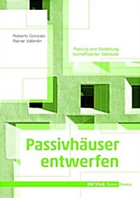 Passivh?ser Entwerfen: Konstruktion Und Gestaltung Energieeffizienter Geb?de (Hardcover)