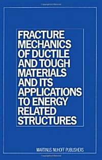 Fracture Mechanics of Ductile and Tough Materials and Its Applications to Energy Related Structures: Proceedings of the USA-Japan Joint Seminar Held a (Paperback, 1981)