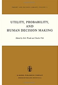 Utility, Probability, and Human Decision Making: Selected Proceedings of an Interdisciplinary Research Conference, Rome, 3-6 September, 1973 (Paperback, Softcover Repri)