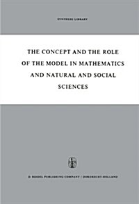 The Concept and the Role of the Model in Mathematics and Natural and Social Sciences: Proceedings of the Colloquium Sponsored by the Division of Philo (Paperback, Softcover Repri)