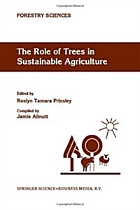 The Role of Trees in Sustainable Agriculture: Review Papers Presented at the Australian Conference, the Role of Trees in Sustainable Agriculture, Albu (Paperback, Softcover Repri)