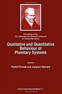 Qualitative and Quantitative Behaviour of Planetary Systems: Proceedings of the Third Alexander Von Humboldt Colloquium on Celestial Mechanics (Paperback, Softcover Repri)