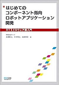 はじめてのコンポ-ネント指向ロボットアプリケ-ション開發 ~RTミドルウェア超入門~ (單行本(ソフトカバ-))