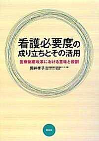 看護必要度の成り立ちとその活用―醫療制度改革における意味と役割 (單行本)