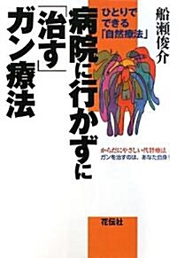 病院に行かずに「治す」ガン療法―ひとりでできる「自然療法」 (單行本)