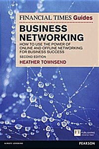 Financial Times Guide to Business Networking, The : How to use the power of online and offline networking for business success (Paperback, 2 ed)