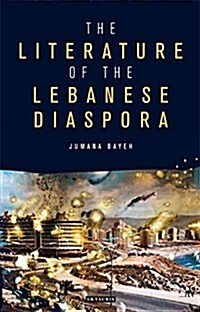 The Literature of the Lebanese Diaspora : Representations of Place and Transnational Identity (Hardcover)