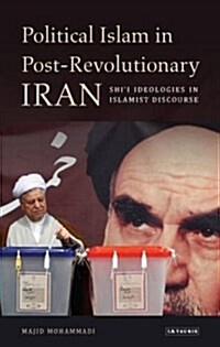 Political Islam in Post-revolutionary Iran : Shii Ideologies in Islamist Discourse (Hardcover)