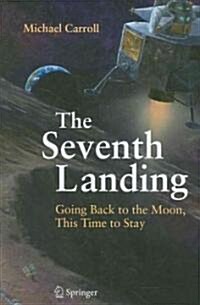 The Seventh Landing: Going Back to the Moon, This Time to Stay (Hardcover)