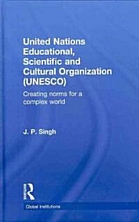 United Nations Educational, Scientific, and Cultural Organization (UNESCO) : Creating Norms for a Complex World (Hardcover)