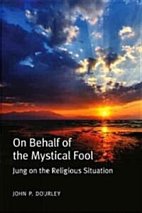 On Behalf of the Mystical Fool : Jung on the Religious Situation (Paperback)