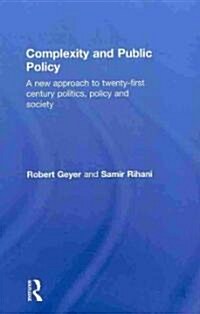 Complexity and Public Policy : A New Approach to 21st Century Politics, Policy and Society (Hardcover)