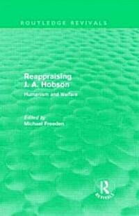 Reappraising J. A. Hobson (Routledge Revivals) : Humanism and Welfare (Hardcover)