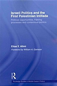 Israeli Politics and the First Palestinian Intifada : Political Opportunities, Framing Processes and Contentious Politics (Paperback)