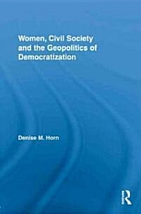 Women, Civil Society and the Geopolitics of Democratization (Hardcover)