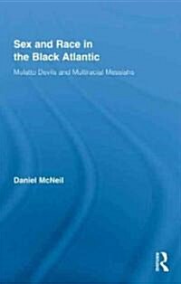 Sex and Race in the Black Atlantic : Mulatto Devils and Multiracial Messiahs (Hardcover)