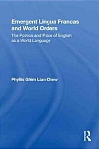Emergent Lingua Francas and World Orders : the Politics and Place of English as a World Language (Hardcover)