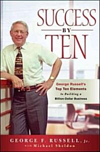 Success by Ten: George Russells Top Ten Elements to Building a Billion-Dollar Business (Hardcover)