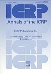 ICRP Publication 107 : Nuclear Decay Data for Dosimetric Calculations (Paperback)