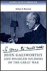 John Galsworthy and Disabled Soldiers of the Great War : with an Illustrated Selection of His Writings (Hardcover)