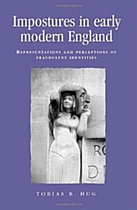 Impostures in Early Modern England : Representations and Perceptions of Fraudulent Identities (Hardcover)