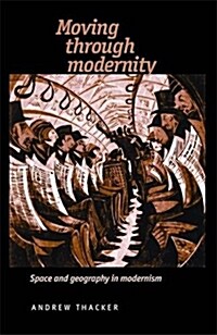 Moving Through Modernity : Space and Geography in Modernism (Paperback)