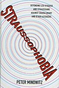 Straussophobia: Defending Leo Strauss and Straussians Against Shadia Drury and Other Accusers (Hardcover)