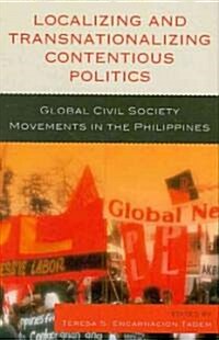 Localizing and Transnationalizing Contentious Politics: Global Civil Society Movements in the Philippines (Hardcover)