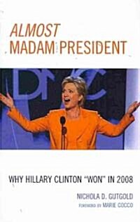 Almost Madam President: Why Hillary Clinton Won in 2008 (Hardcover)