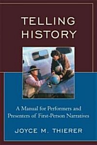 Telling History: A Manual for Performers and Presenters of First-Person Narratives (Hardcover)