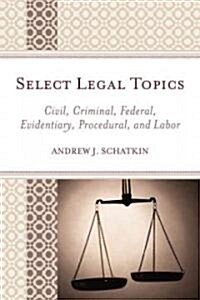 Select Legal Topics: Civil, Criminal, Federal, Evidentiary, Procedural, and Labor (Paperback)