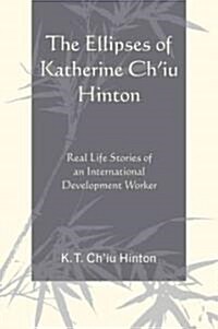 The Ellipses of Katherine Chiu Hinton: Real Life Stories of an International Development Worker (Paperback)