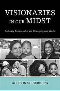 Visionaries in Our Midst: Ordinary People Who Are Changing Our World (Hardcover)