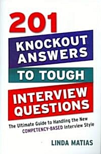 201 Knockout Answers to Tough Interview Questions: The Ultimate Guide to Handling the New Competency-Based Interview Style (Paperback)