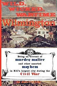 Wild, Wicked, Wartime Wilmington (Paperback)
