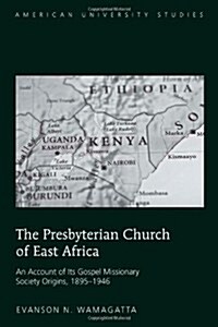 The Presbyterian Church of East Africa: An Account of Its Gospel Missionary Society Origins, 1895-1946 (Hardcover)