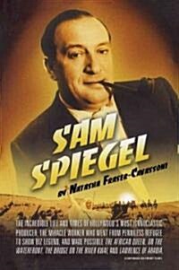 Sam Spiegel: The Incredible Life and Times of Hollywoods Most Iconoclastic Producer, the Miracle Worker Who Went from Penniless Re (Paperback)