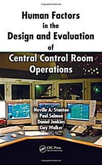 Human Factors in the Design and Evaluation of Central Control Room Operations (Hardcover)