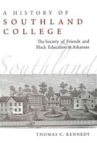 A History of Southland College: The Society of Friends and Black Education in Arkansas (Hardcover)