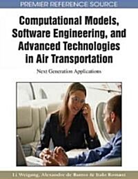 Computational Models, Software Engineering, and Advanced Technologies in Air Transportation: Next Generation Applications                              (Hardcover)