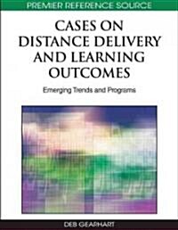Cases on Distance Delivery and Learning Outcomes: Emerging Trends and Programs (Hardcover)