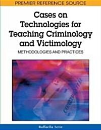 Cases on Technologies for Teaching Criminology and Victimology: Methodologies and Practices (Hardcover)