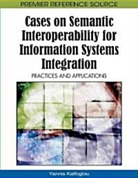 Cases on Semantic Interoperability for Information Systems Integration: Practices and Applications (Hardcover)