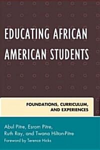 Educating African American Students: Foundations, Curriculum, and Experiences (Hardcover)