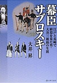 幕臣サブロスキ-―江戶と長崎で終焉を見た男·大井三郞助の生涯 (單行本)