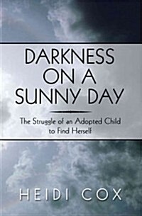 Darkness on a Sunny Day: The Struggle of an Adopted Child to Find Herself (Paperback)