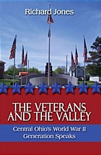 The Veterans and the Valley: Central Ohios World War II Generation Speaks (Paperback)