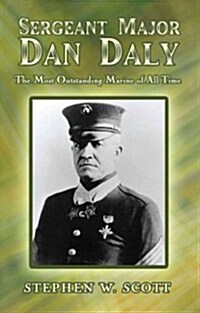 Sergeant Major Dan Daly: The Most Outstanding Marine of All Time (Paperback)