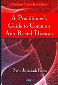 Practitioners Guide to Common Ano-Rectal Diseases (Hardcover, UK)