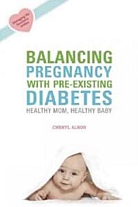 Balancing Pregnancy with Pre-Existing Diabetes: Healthy Mom, Healthy Baby (Paperback)
